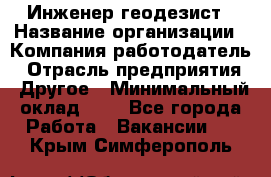 Инженер-геодезист › Название организации ­ Компания-работодатель › Отрасль предприятия ­ Другое › Минимальный оклад ­ 1 - Все города Работа » Вакансии   . Крым,Симферополь